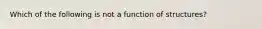 Which of the following is not a function of structures?