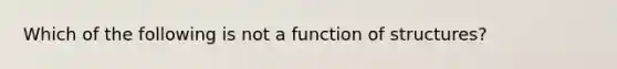 Which of the following is not a function of structures?