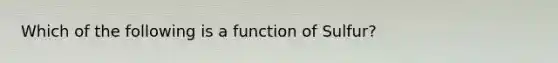 Which of the following is a function of Sulfur?