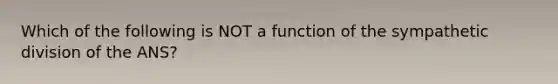 Which of the following is NOT a function of the sympathetic division of the ANS?