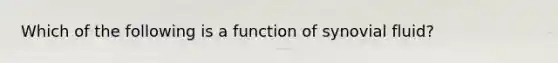 Which of the following is a function of synovial fluid?