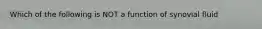 Which of the following is NOT a function of synovial fluid