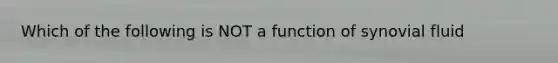 Which of the following is NOT a function of synovial fluid