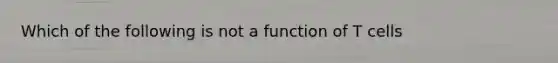 Which of the following is not a function of T cells