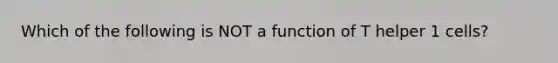 Which of the following is NOT a function of T helper 1 cells?