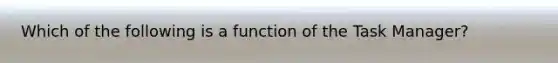 Which of the following is a function of the Task Manager?​