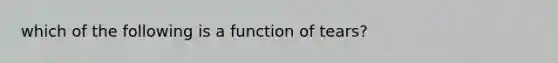 which of the following is a function of tears?