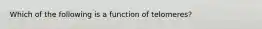 Which of the following is a function of telomeres?