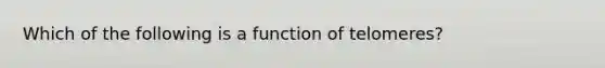 Which of the following is a function of telomeres?