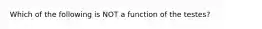 Which of the following is NOT a function of the testes?