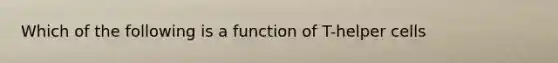 Which of the following is a function of T-helper cells