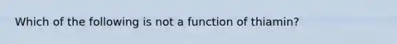 Which of the following is not a function of thiamin?