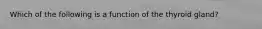 Which of the following is a function of the thyroid gland?