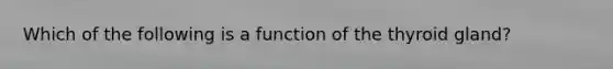 Which of the following is a function of the thyroid gland?