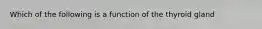 Which of the following is a function of the thyroid gland