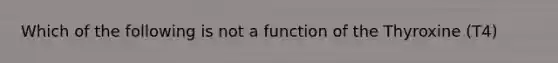 Which of the following is not a function of the Thyroxine (T4)