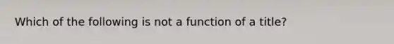 Which of the following is not a function of a​ title?