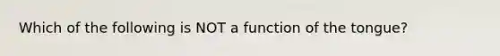 Which of the following is NOT a function of the tongue?