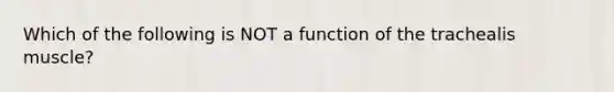 Which of the following is NOT a function of the trachealis muscle?