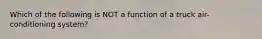 Which of the following is NOT a function of a truck air-conditioning system?