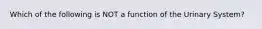 Which of the following is NOT a function of the Urinary System?