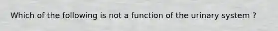 Which of the following is not a function of the urinary system ?