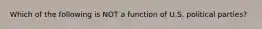 Which of the following is NOT a function of U.S. political parties?