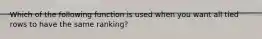 Which of the following function is used when you want all tied rows to have the same ranking?