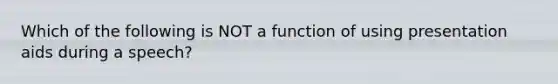 Which of the following is NOT a function of using presentation aids during a speech?