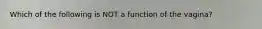 Which of the following is NOT a function of the vagina?