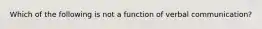 Which of the following is not a function of verbal communication?