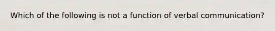 Which of the following is not a function of verbal communication?