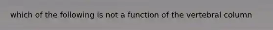 which of the following is not a function of the vertebral column