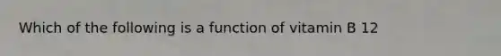 Which of the following is a function of vitamin B 12