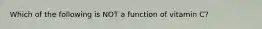 Which of the following is NOT a function of vitamin C?