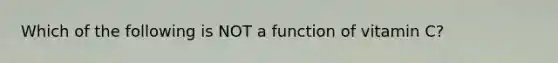 Which of the following is NOT a function of vitamin C?