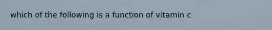 which of the following is a function of vitamin c