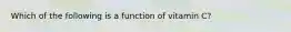 Which of the following is a function of vitamin C?