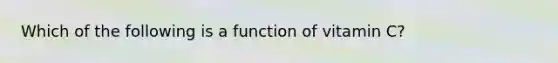 Which of the following is a function of vitamin C?