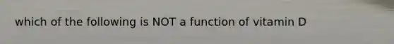 which of the following is NOT a function of vitamin D