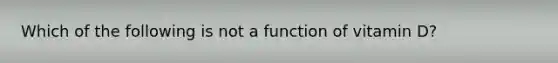 Which of the following is not a function of vitamin D?