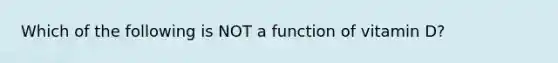 Which of the following is NOT a function of vitamin D?