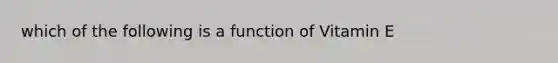 which of the following is a function of Vitamin E