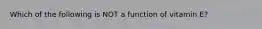 Which of the following is NOT a function of vitamin E?