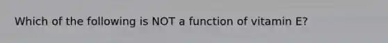 Which of the following is NOT a function of vitamin E?