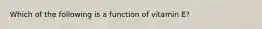 Which of the following is a function of vitamin E?