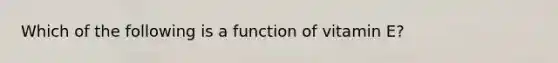 Which of the following is a function of vitamin E?