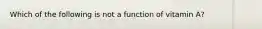 Which of the following is not a function of vitamin A?