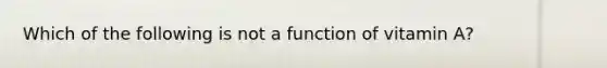 Which of the following is not a function of vitamin A?