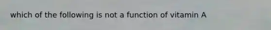 which of the following is not a function of vitamin A